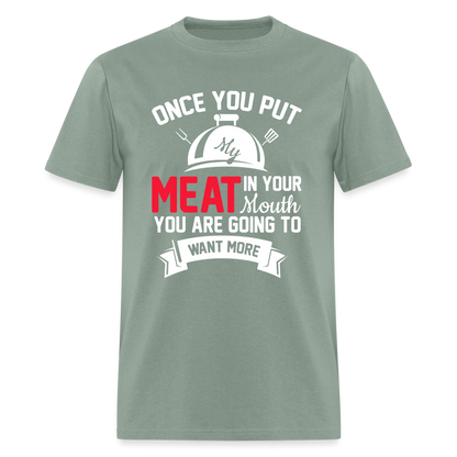 Once You Put Me Meat In Your Mouth (Grilling BBQ Humor) T-Shirt - sage