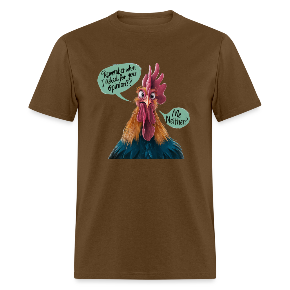 Remember When I Asked For Your Opinion T-Shirt (Funny Chicken Tee) - brown