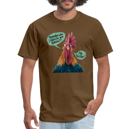 Remember When I Asked For Your Opinion T-Shirt (Funny Chicken Tee) - brown