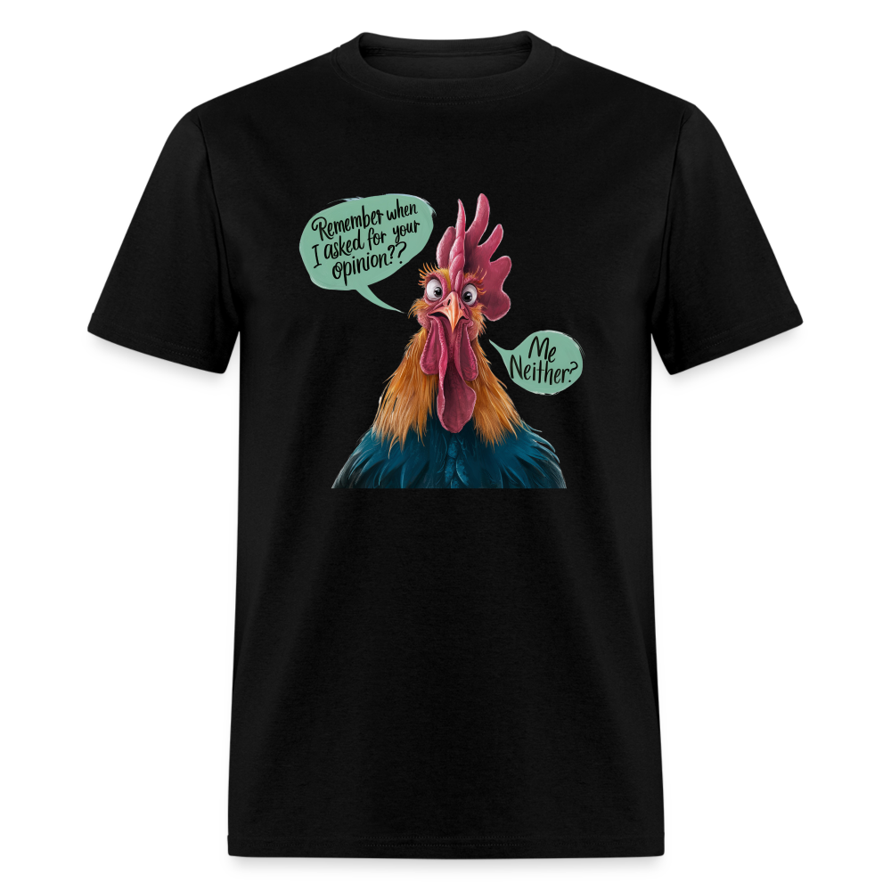 Remember When I Asked For Your Opinion T-Shirt (Funny Chicken Tee) - black