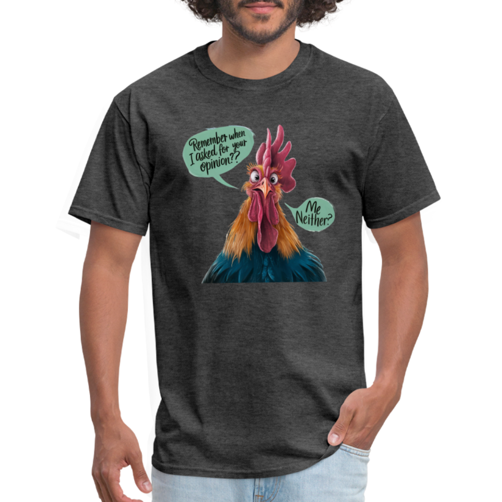 Remember When I Asked For Your Opinion T-Shirt (Funny Chicken Tee) - heather black