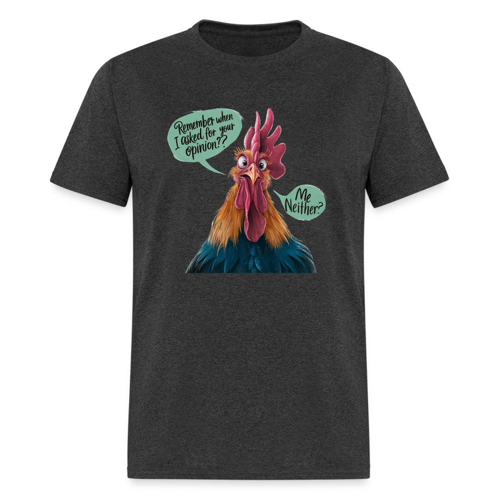 Remember When I Asked For Your Opinion T-Shirt (Funny Chicken Tee) - heather black