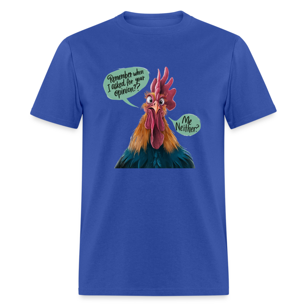 Remember When I Asked For Your Opinion T-Shirt (Funny Chicken Tee) - royal blue