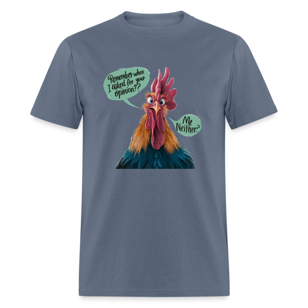 Remember When I Asked For Your Opinion T-Shirt (Funny Chicken Tee) - denim