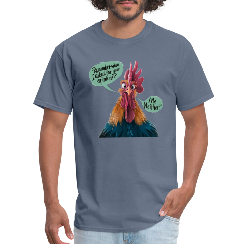 Remember When I Asked For Your Opinion T-Shirt (Funny Chicken Tee) - denim