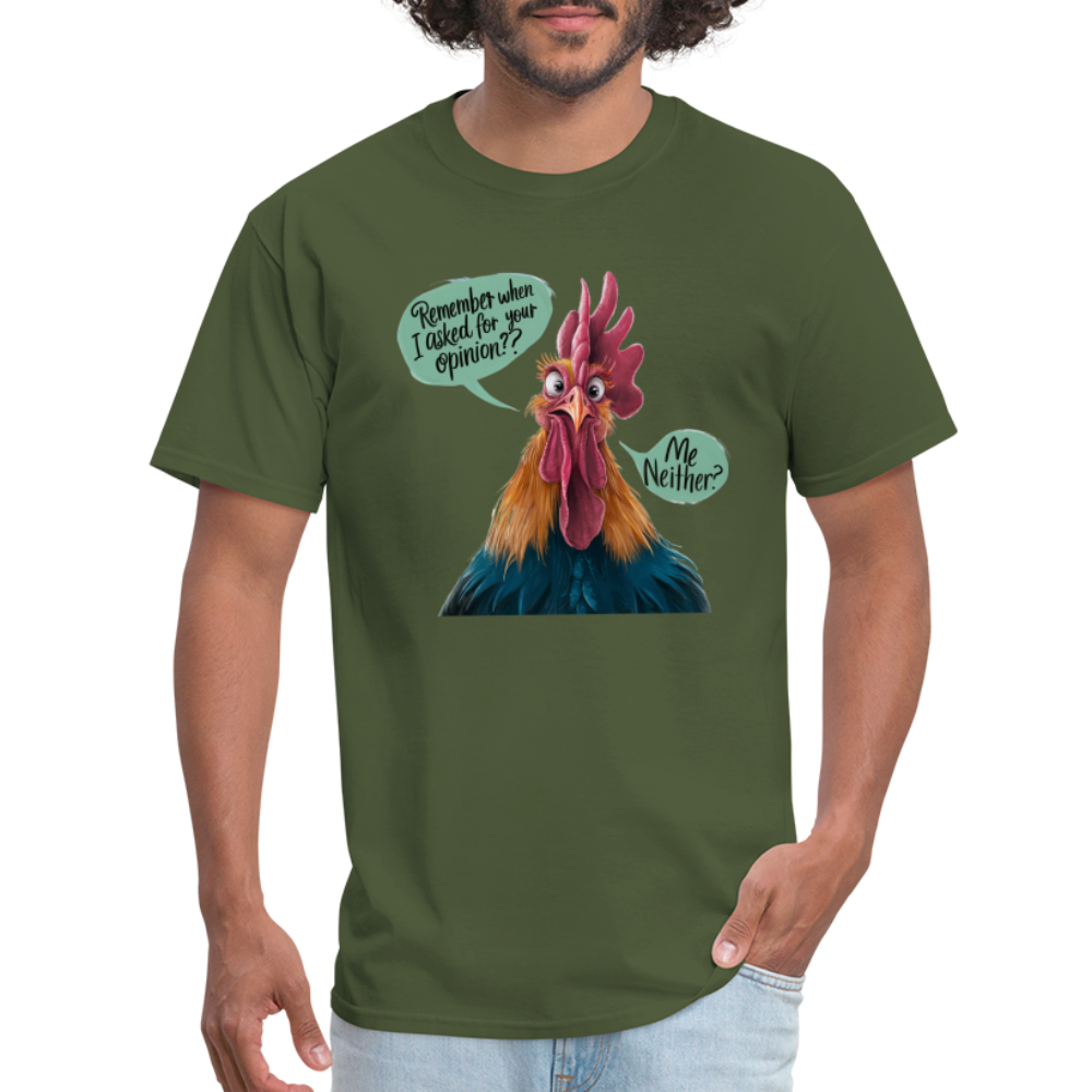 Remember When I Asked For Your Opinion T-Shirt (Funny Chicken Tee) - military green