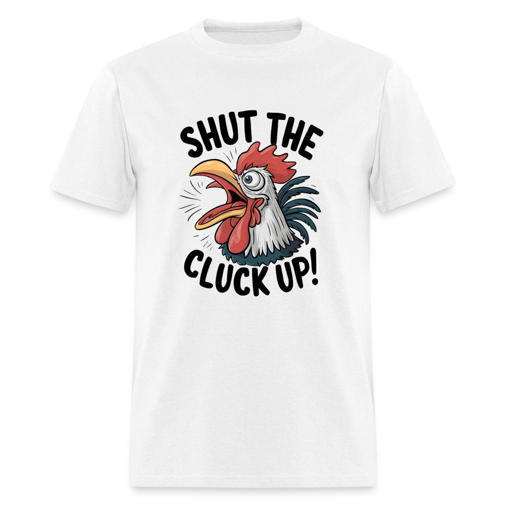 Shut The Cluck Up T-Shirt (Funny Chicken Tee) - white