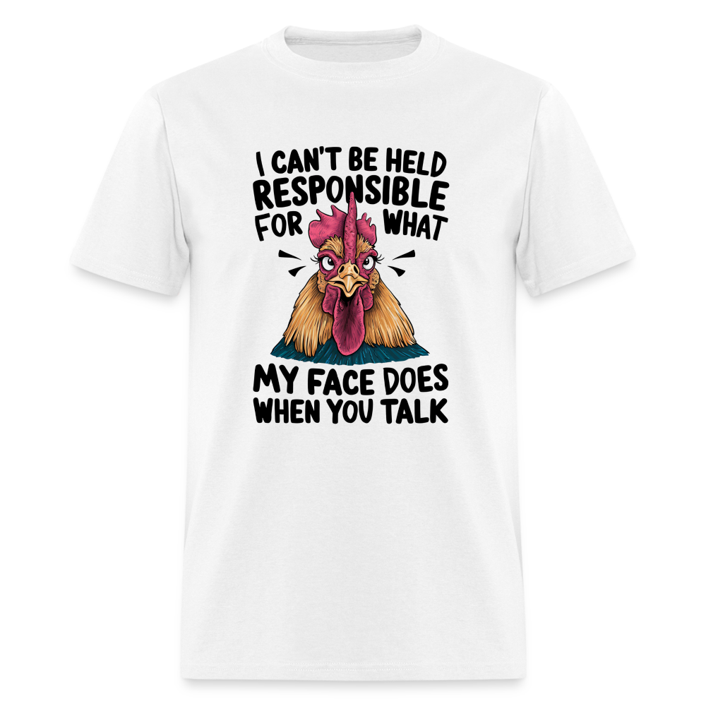 Not Responsible for My Face When you Talk (Funny Chicken Tee) - white