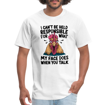 Not Responsible for My Face When you Talk (Funny Chicken Tee) - white