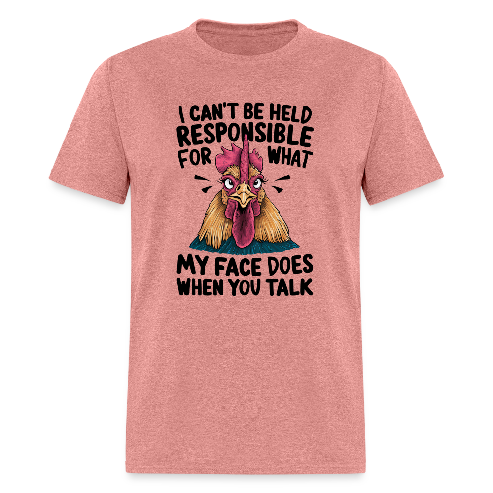 Not Responsible for My Face When you Talk (Funny Chicken Tee) - heather mauve