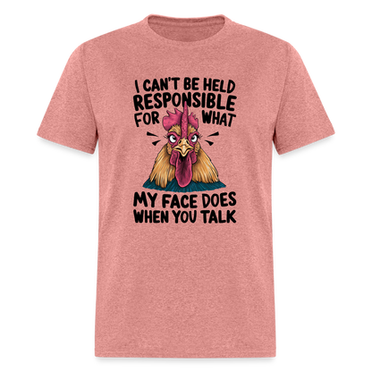 Not Responsible for My Face When you Talk (Funny Chicken Tee) - heather mauve