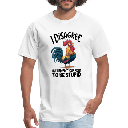 I Respect Your Right To Be Stupid T-Shirt (Funny Chicken Tee) - white