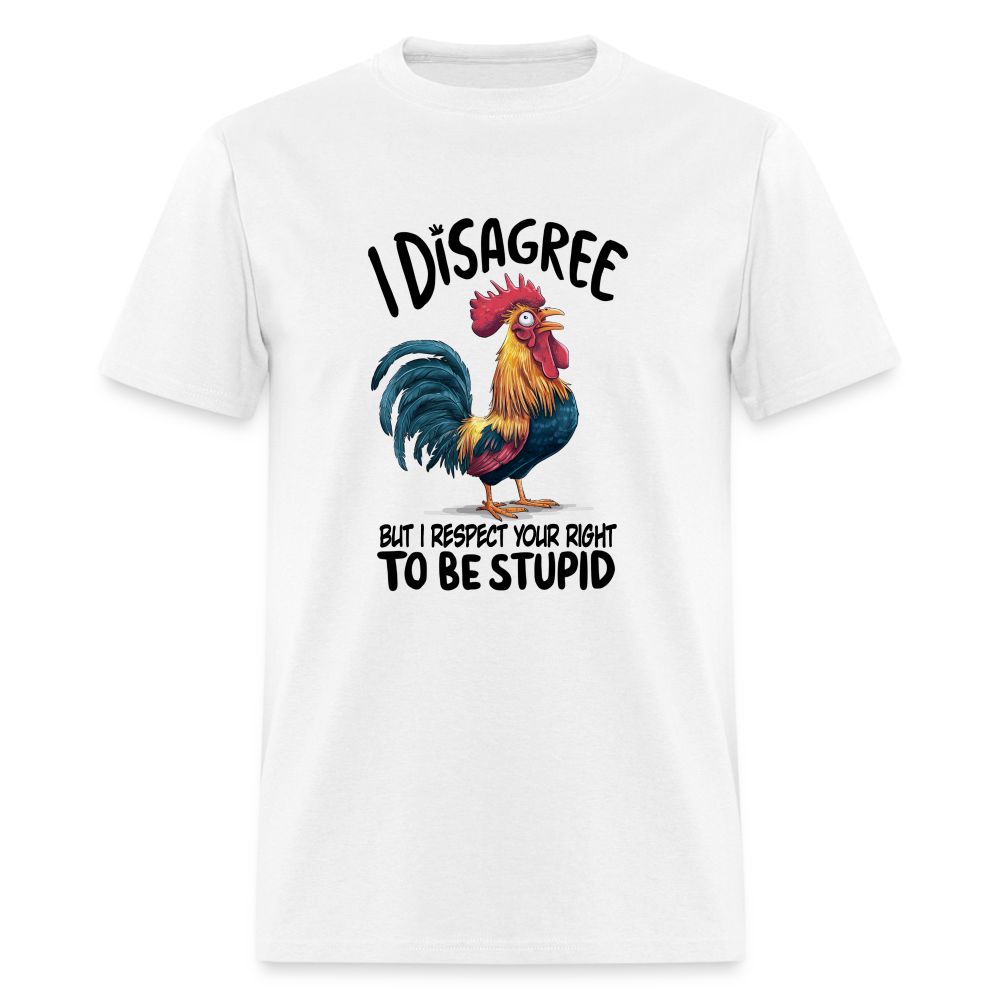 I Respect Your Right To Be Stupid T-Shirt (Funny Chicken Tee) - white