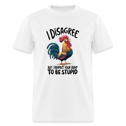 I Respect Your Right To Be Stupid T-Shirt (Funny Chicken Tee) - white