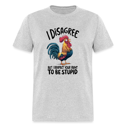 I Respect Your Right To Be Stupid T-Shirt (Funny Chicken Tee) - heather gray