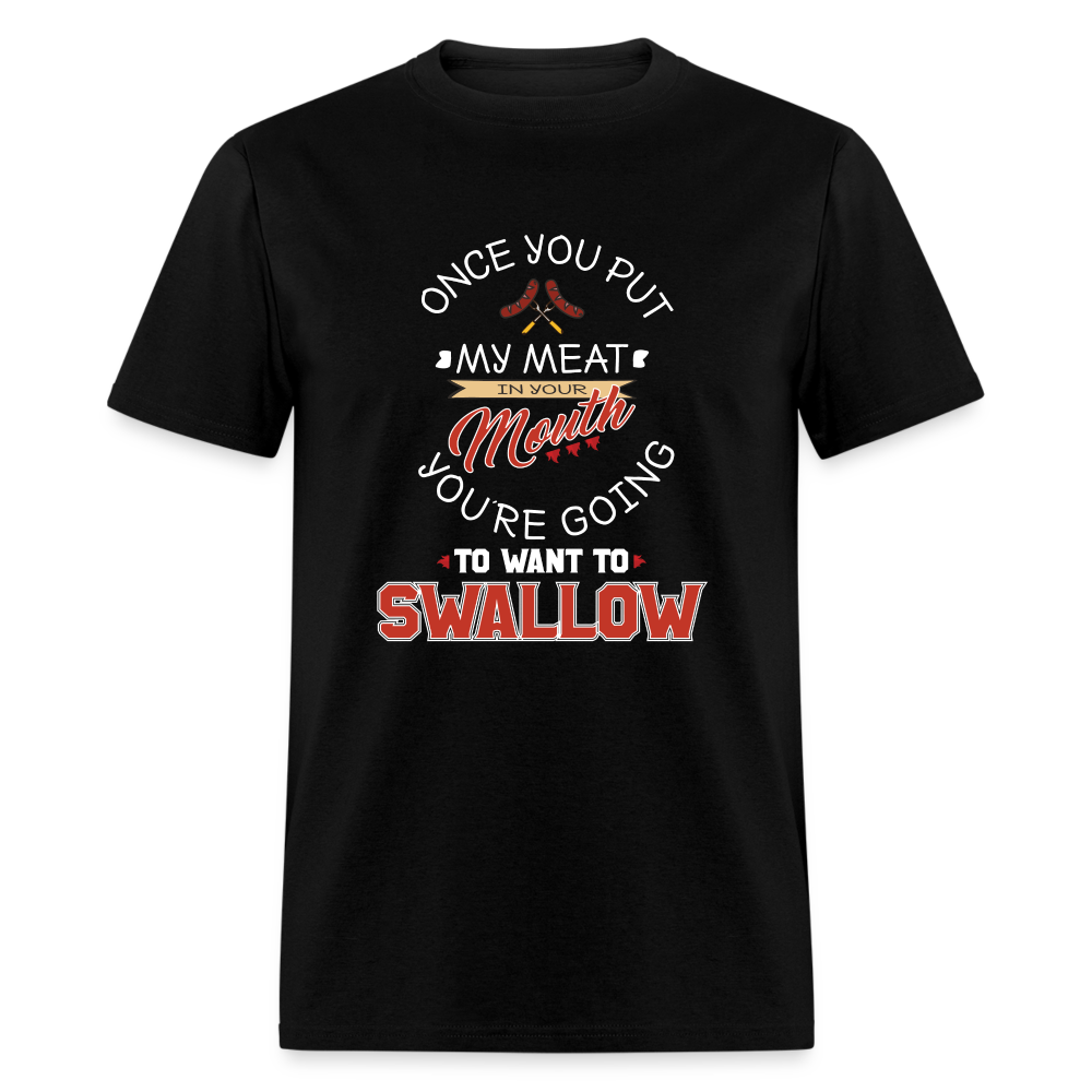 You're Going to Want to Swallow My Meat (Grilling BBQ Humor) T-Shirt - black