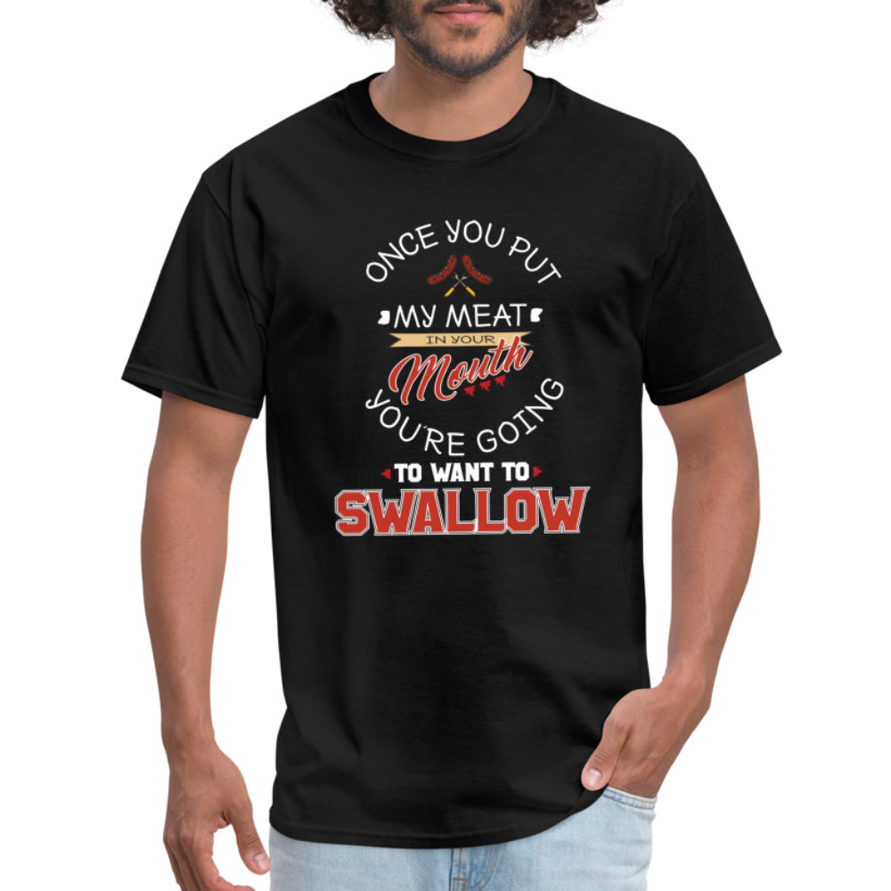 You're Going to Want to Swallow My Meat (Grilling BBQ Humor) T-Shirt - black