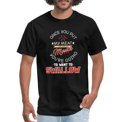 You're Going to Want to Swallow My Meat (Grilling BBQ Humor) T-Shirt - Color: black