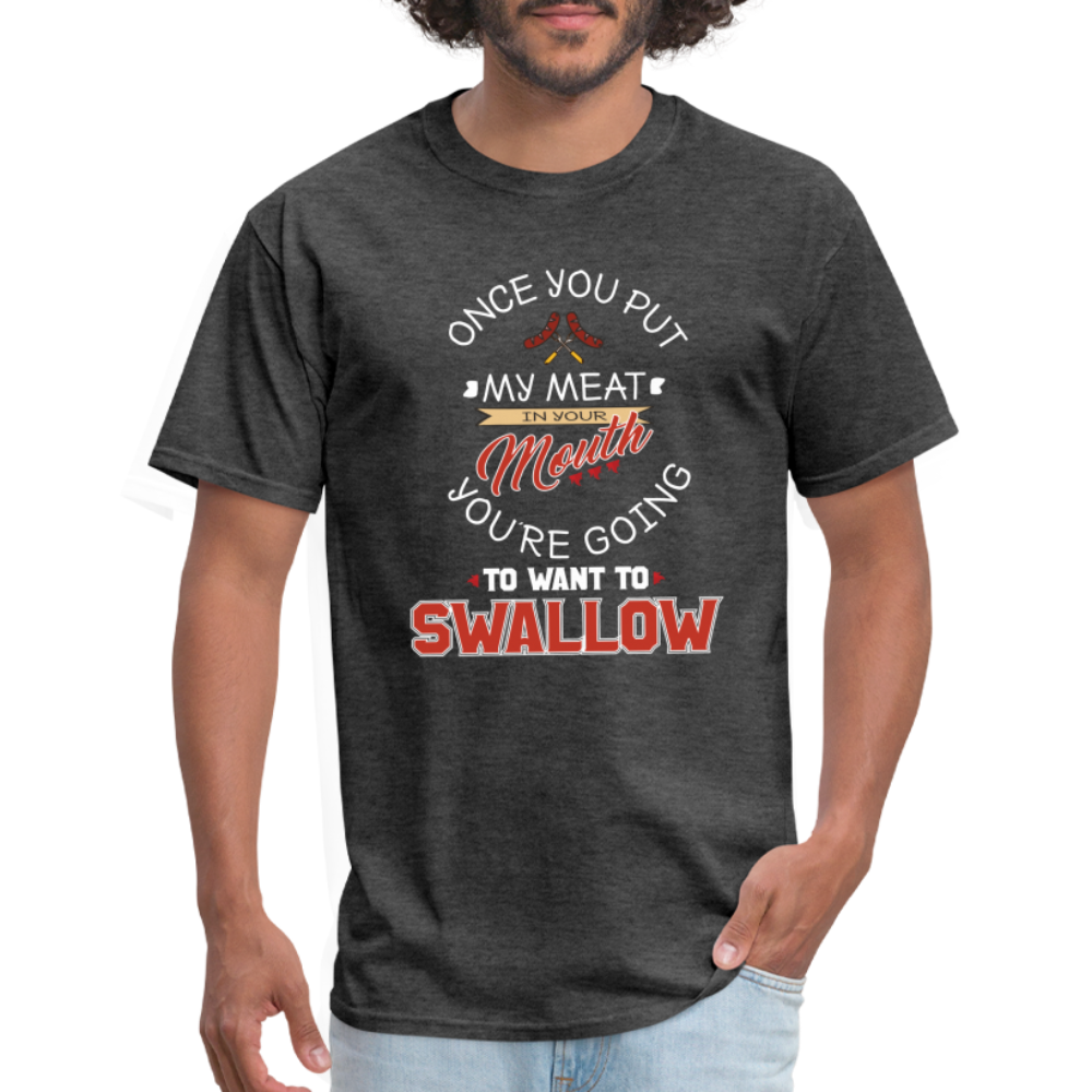 You're Going to Want to Swallow My Meat (Grilling BBQ Humor) T-Shirt - heather black