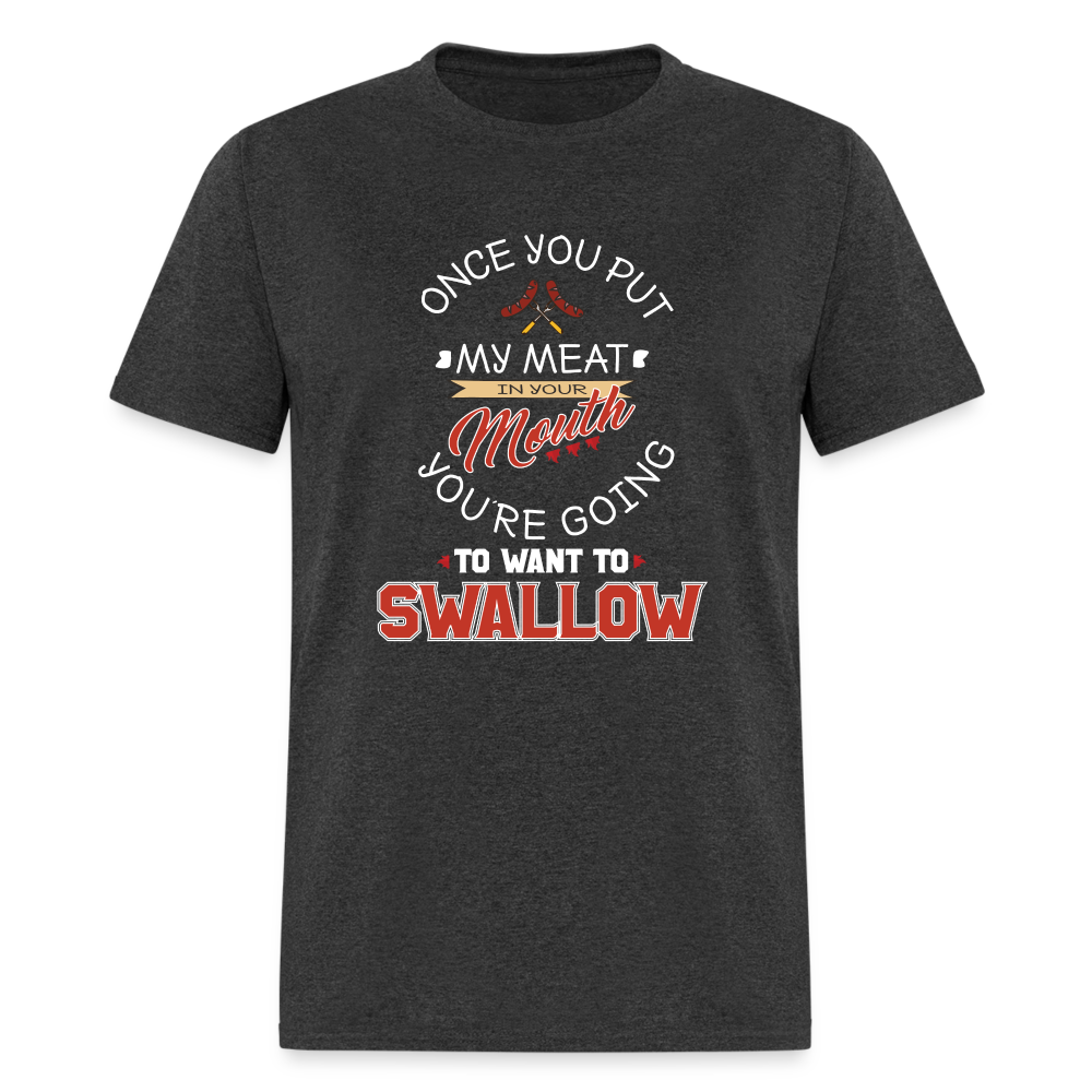 You're Going to Want to Swallow My Meat (Grilling BBQ Humor) T-Shirt - Color: heather black