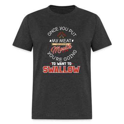 You're Going to Want to Swallow My Meat (Grilling BBQ Humor) T-Shirt - heather black