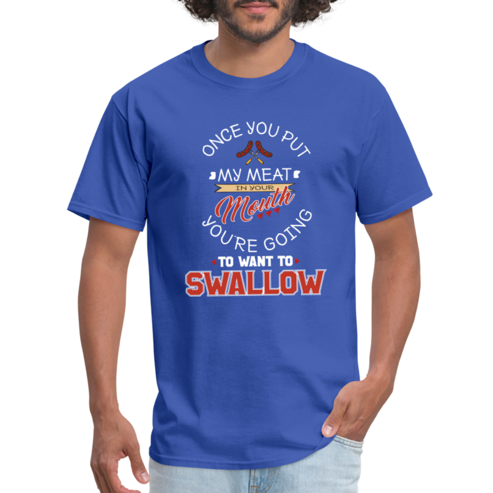 You're Going to Want to Swallow My Meat (Grilling BBQ Humor) T-Shirt - Color: royal blue