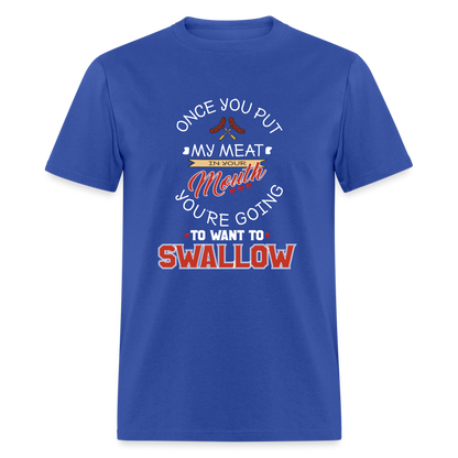 You're Going to Want to Swallow My Meat (Grilling BBQ Humor) T-Shirt - royal blue