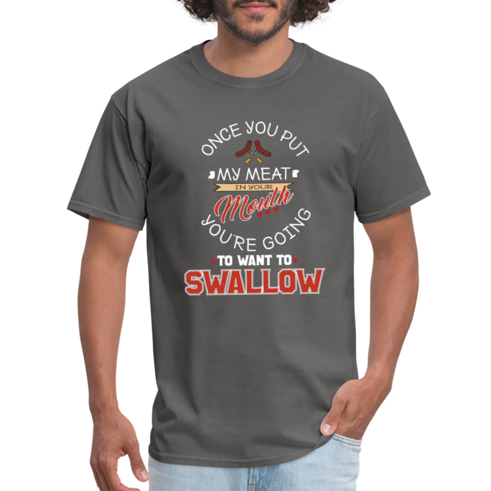 You're Going to Want to Swallow My Meat (Grilling BBQ Humor) T-Shirt - charcoal