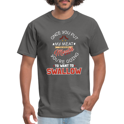 You're Going to Want to Swallow My Meat (Grilling BBQ Humor) T-Shirt - charcoal