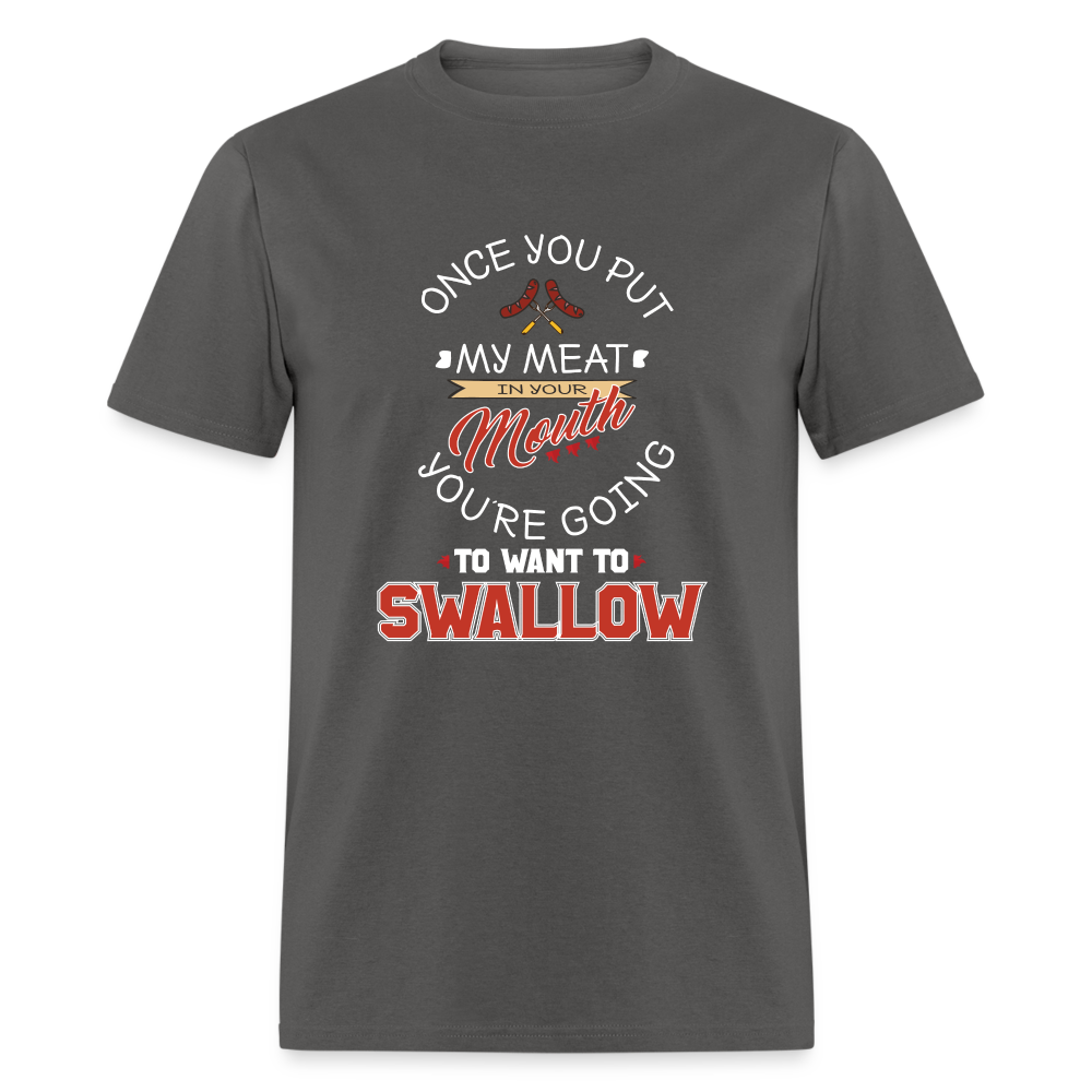 You're Going to Want to Swallow My Meat (Grilling BBQ Humor) T-Shirt - charcoal