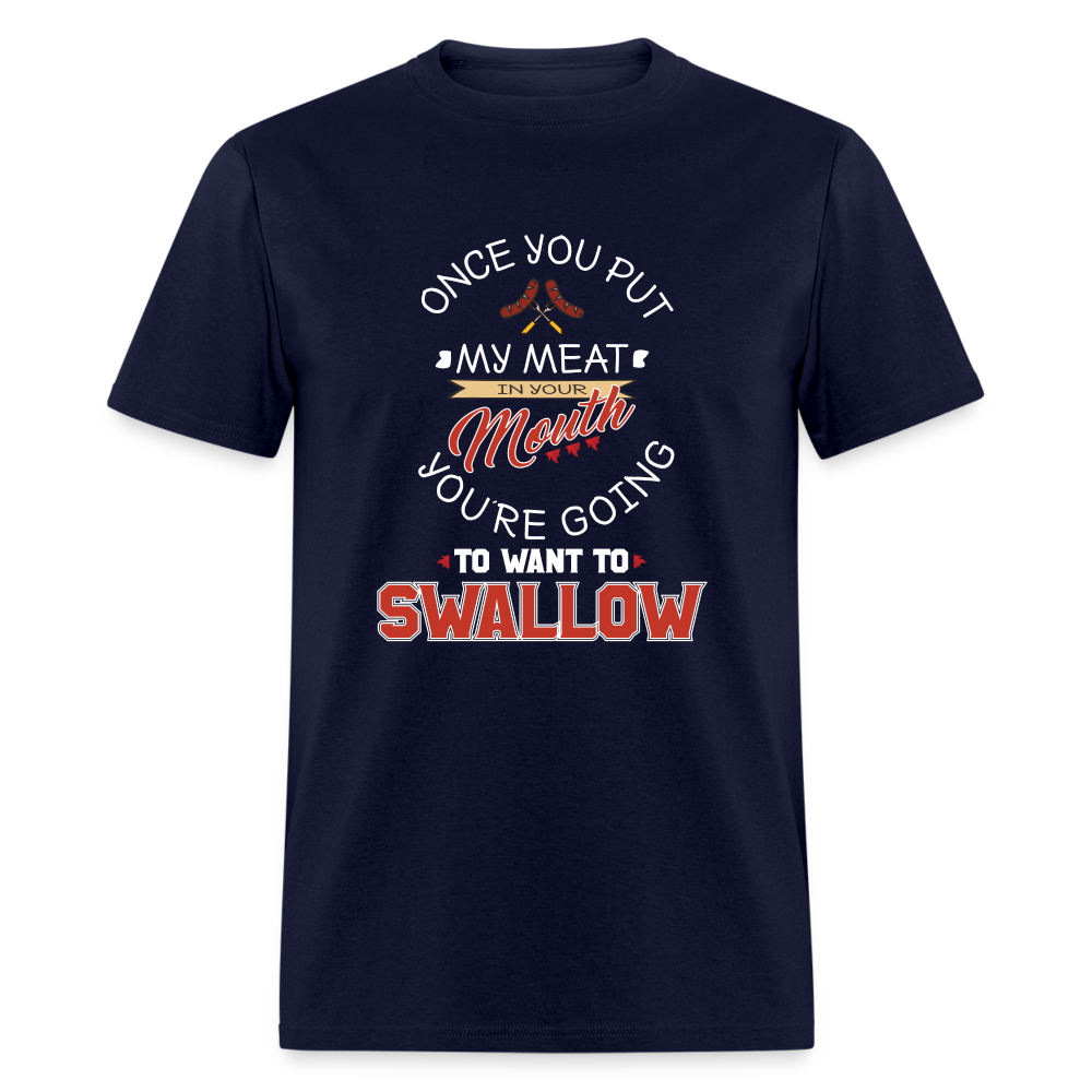 You're Going to Want to Swallow My Meat (Grilling BBQ Humor) T-Shirt - navy