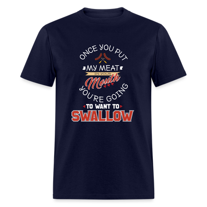 You're Going to Want to Swallow My Meat (Grilling BBQ Humor) T-Shirt - navy