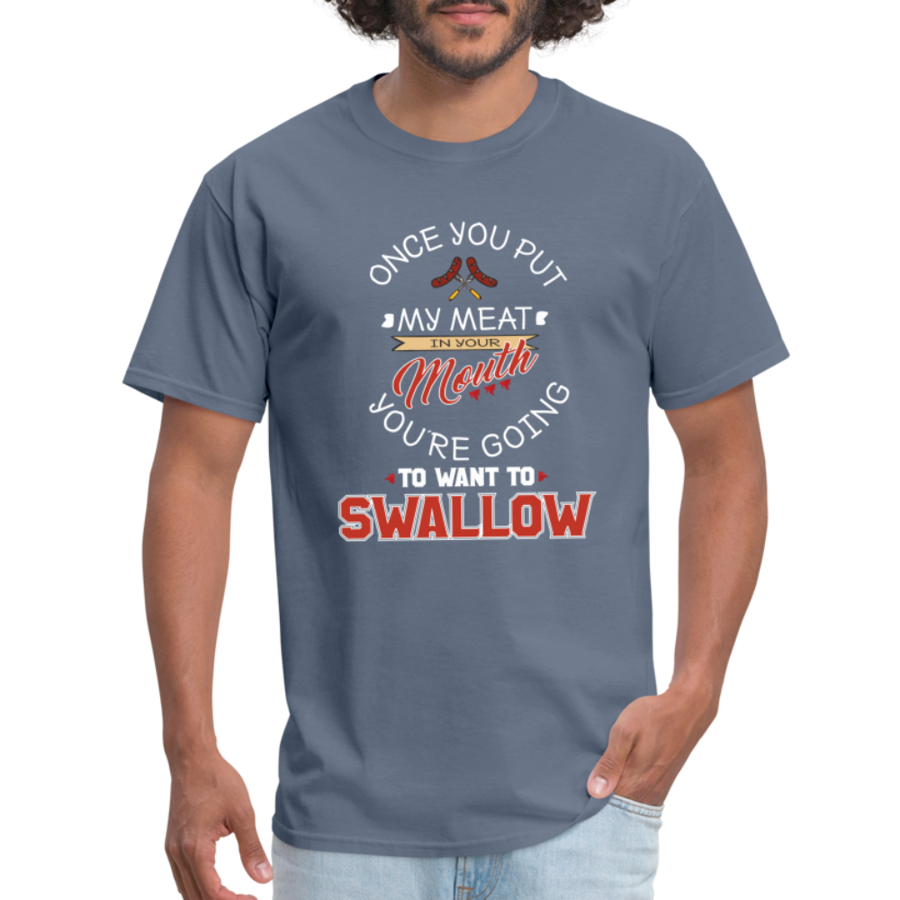 You're Going to Want to Swallow My Meat (Grilling BBQ Humor) T-Shirt - denim