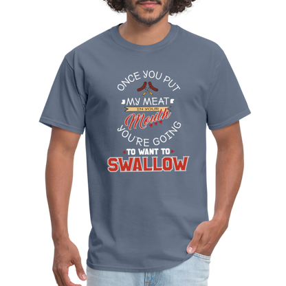 You're Going to Want to Swallow My Meat (Grilling BBQ Humor) T-Shirt - denim