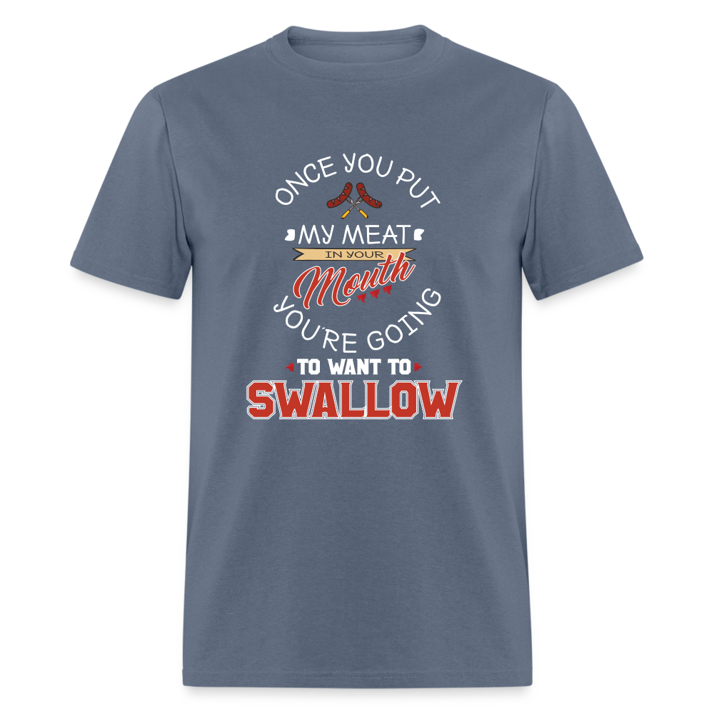 You're Going to Want to Swallow My Meat (Grilling BBQ Humor) T-Shirt - denim