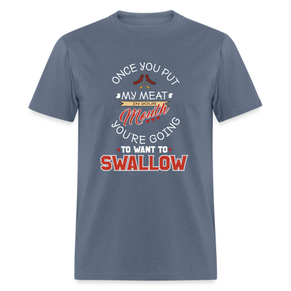 You're Going to Want to Swallow My Meat (Grilling BBQ Humor) T-Shirt - denim