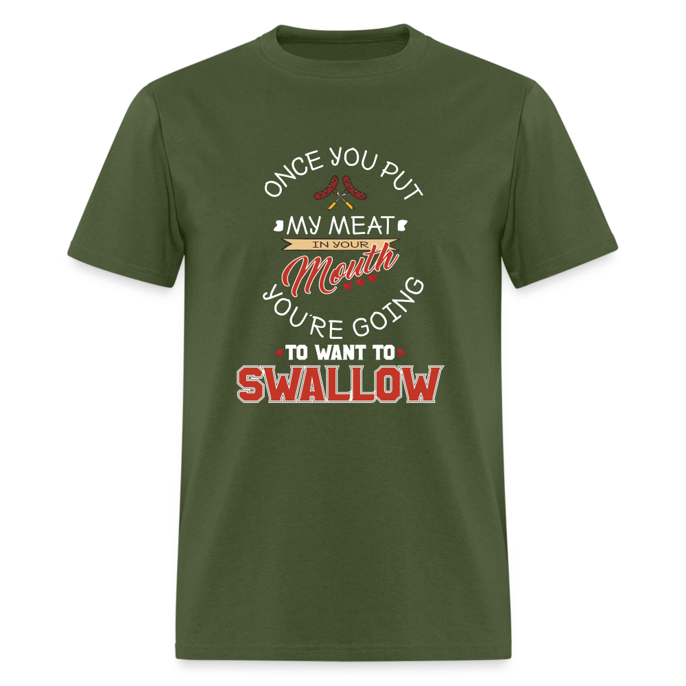 You're Going to Want to Swallow My Meat (Grilling BBQ Humor) T-Shirt - military green