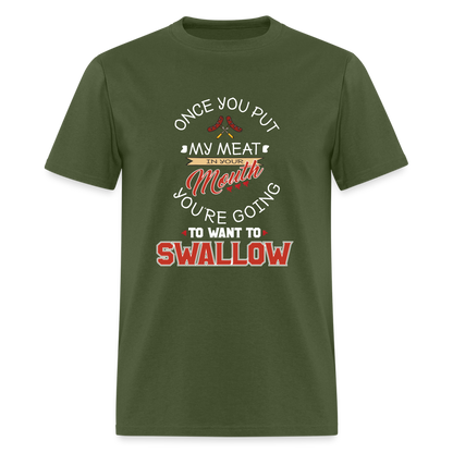 You're Going to Want to Swallow My Meat (Grilling BBQ Humor) T-Shirt - military green