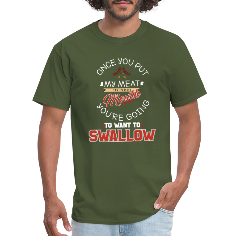 You're Going to Want to Swallow My Meat (Grilling BBQ Humor) T-Shirt - Color: military green