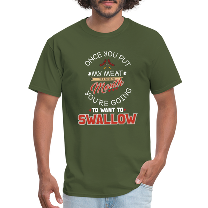 You're Going to Want to Swallow My Meat (Grilling BBQ Humor) T-Shirt - Color: military green