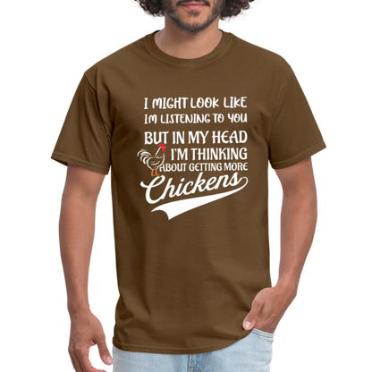 I Am Thinking About Getting More Chickens T-Shirt (Backyard Chickens) - Color: brown