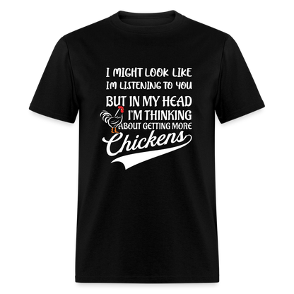 I Am Thinking About Getting More Chickens T-Shirt (Backyard Chickens) - Color: black