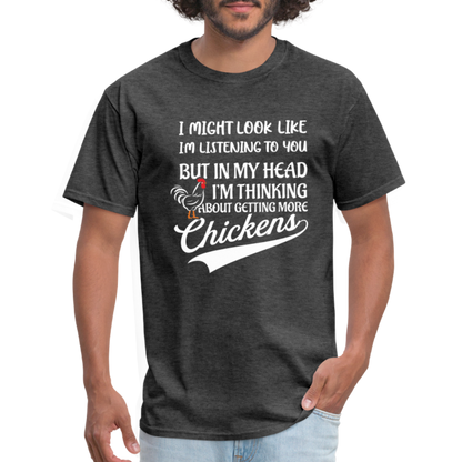 I Am Thinking About Getting More Chickens T-Shirt (Backyard Chickens) - Color: heather black