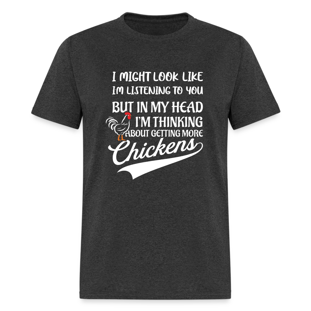 I Am Thinking About Getting More Chickens T-Shirt (Backyard Chickens) - Color: charcoal