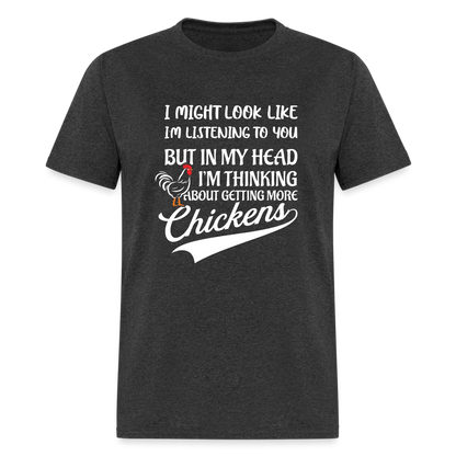 I Am Thinking About Getting More Chickens T-Shirt (Backyard Chickens) - Color: charcoal