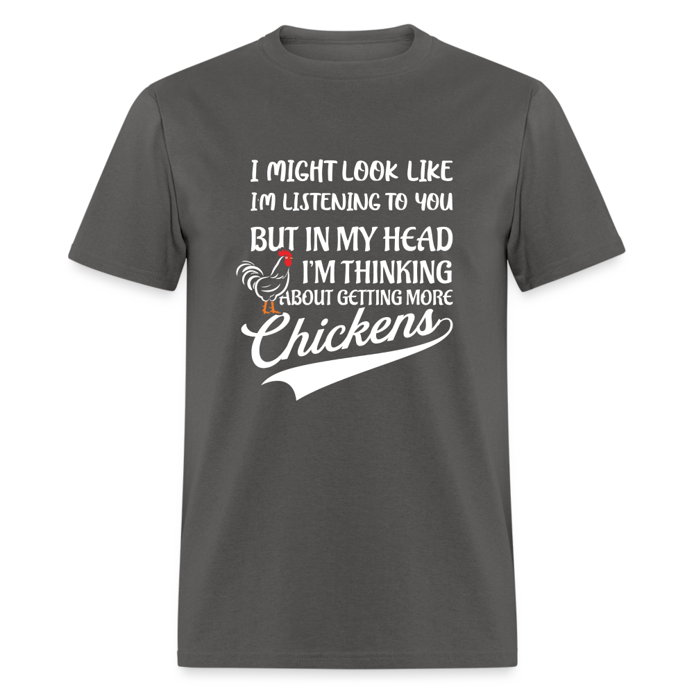 I Am Thinking About Getting More Chickens T-Shirt (Backyard Chickens) - Color: charcoal