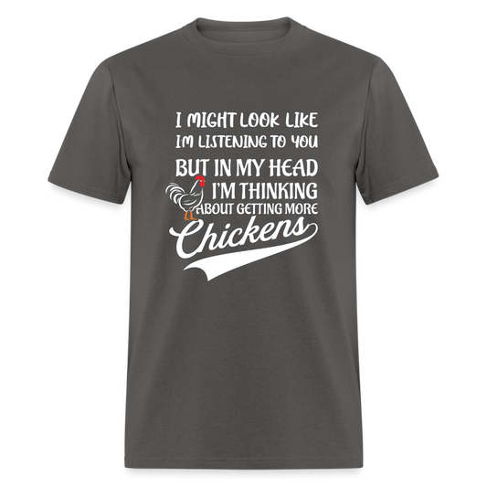 I Am Thinking About Getting More Chickens T-Shirt (Backyard Chickens) - charcoal