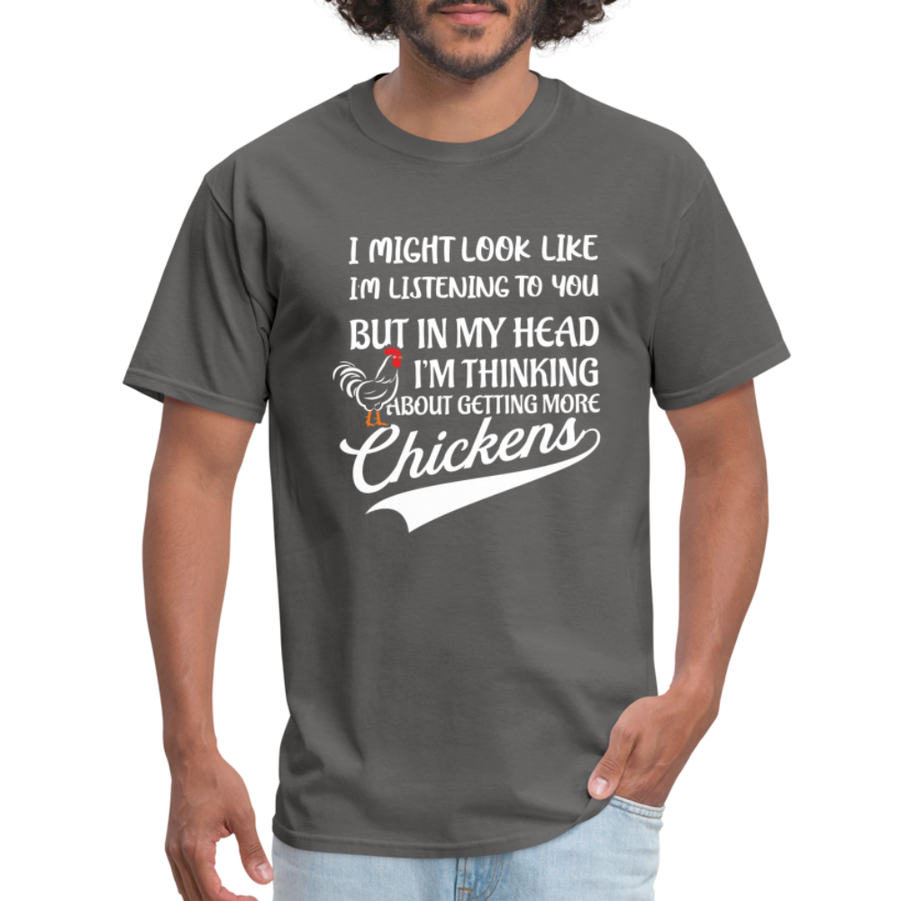 I Am Thinking About Getting More Chickens T-Shirt (Backyard Chickens) - Color: charcoal