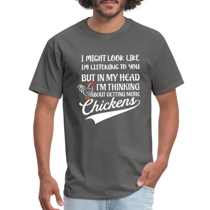 I Am Thinking About Getting More Chickens T-Shirt (Backyard Chickens) - Color: charcoal