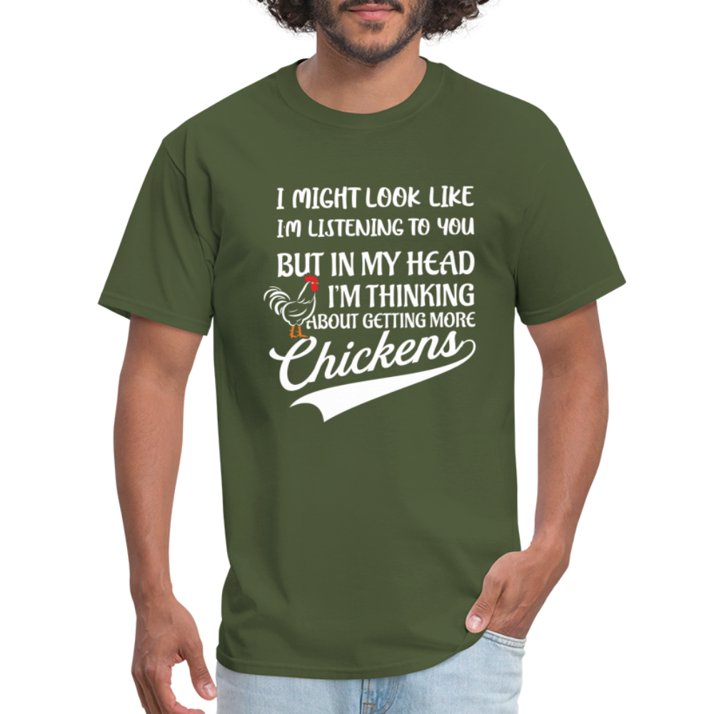 I Am Thinking About Getting More Chickens T-Shirt (Backyard Chickens) - Color: military green